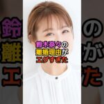 鈴木奈々の離婚理由がエグすぎた